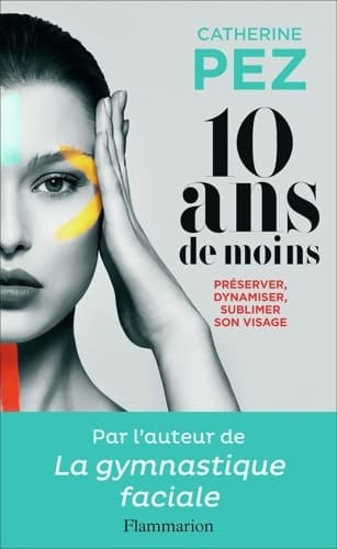 10 ans de moins : Préserver dynamiser sublimer - Catherine Pez