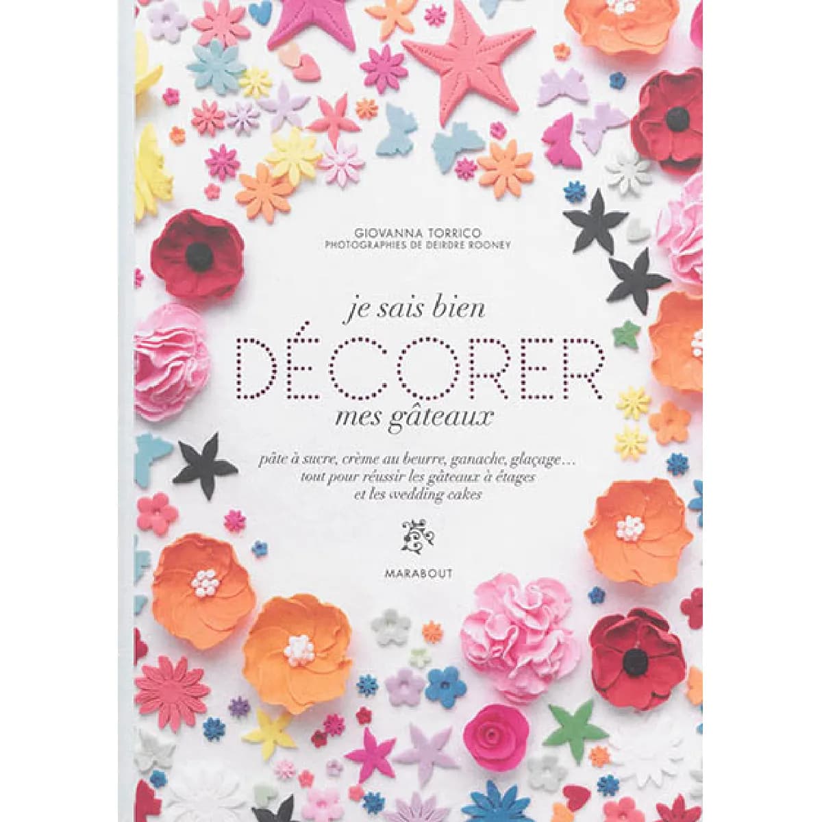 Je sais bien décorer mes gâteaux : pâte à sucre, crème au beurre, ganache, glaçage... : tout pour réussir les gâteaux à étages et les wedding cakes